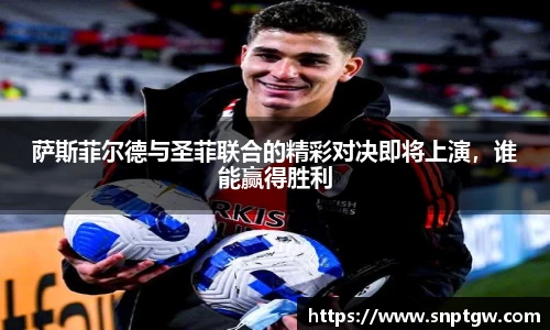 beats365萨斯菲尔德与圣菲联合的精彩对决即将上演，谁能赢得胜利